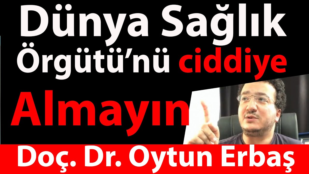 Doç. Dr. Oytun Erbaş: Dünya Sağlık Örgütü’nü ciddiye almayın