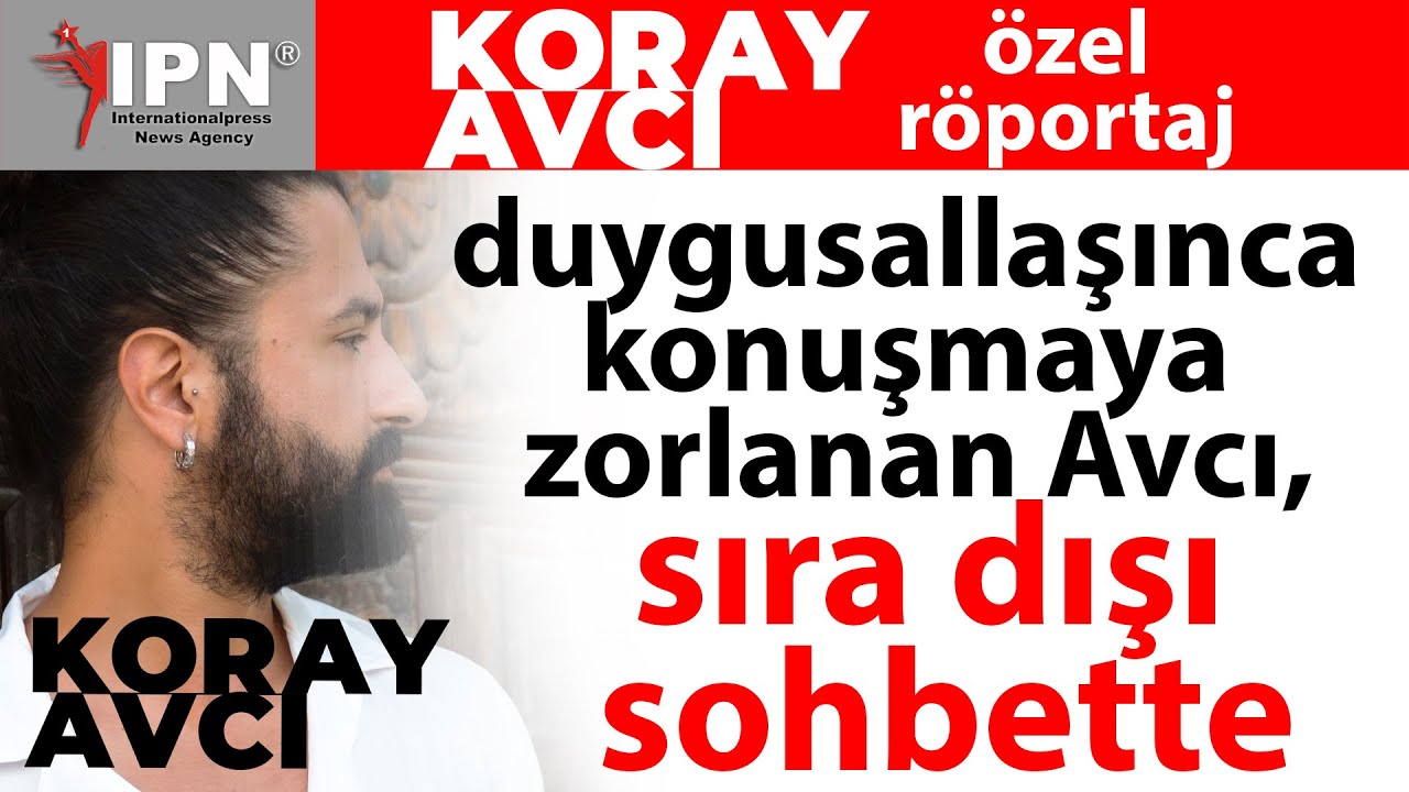 Koray Avcı kalbini açtı, duygularını dışa vurdu