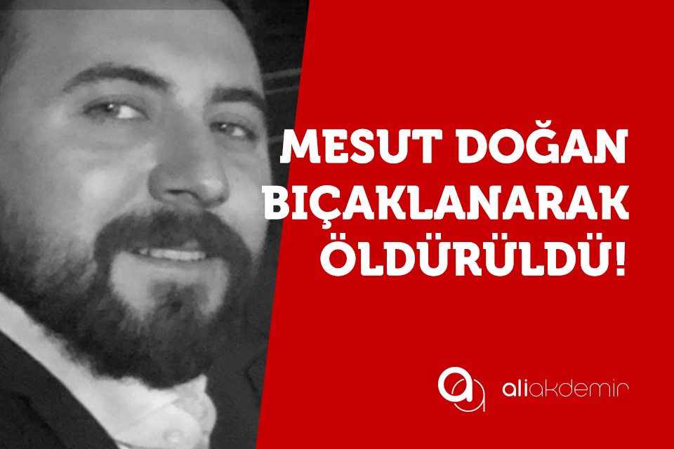 Mesut Doğan Bıçaklanarak Öldürüldü!