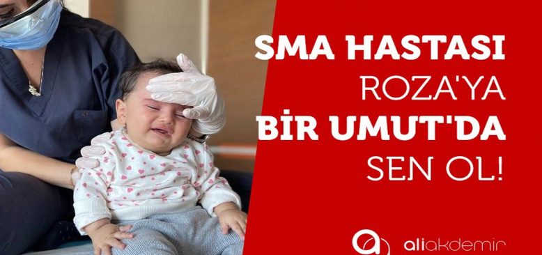 SMA hastası Roza` ya bir umutta sen ol!