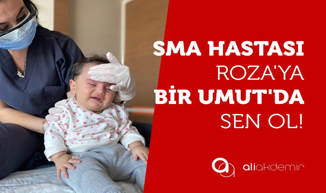 SMA hastası Roza` ya bir umutta sen ol!