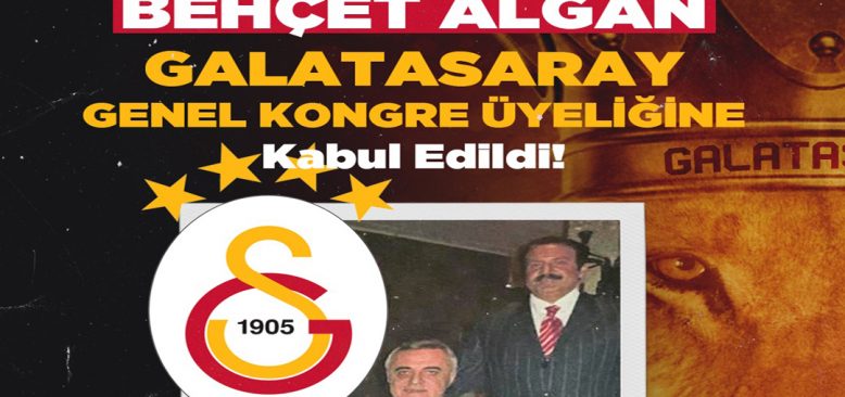 Behçet Algan Galatasaray Genel Kongre Üyeliğine Kabul Edildi