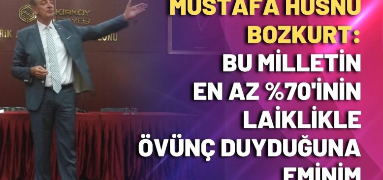 Mustafa Hüsnü Bozkurt: Bu milletin en az %70'inin laiklikle övünç duyduğuna eminim