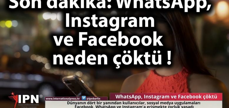 WhatsApp, Instagram ve Facebook neden çöktü