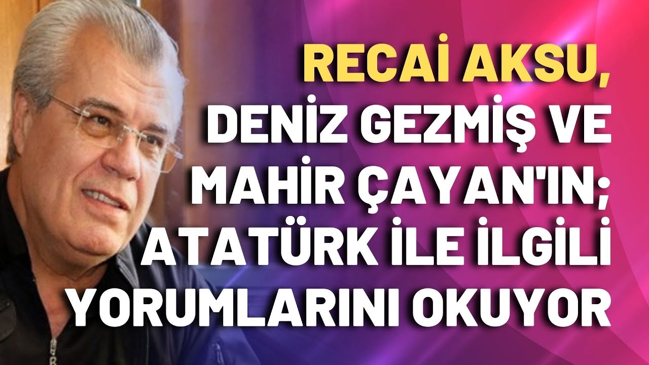 Recai Aksu, Deniz Gezmiş ve Mahir Çayan’ın; Atatürk ile ilgili yorumlarını okuyor