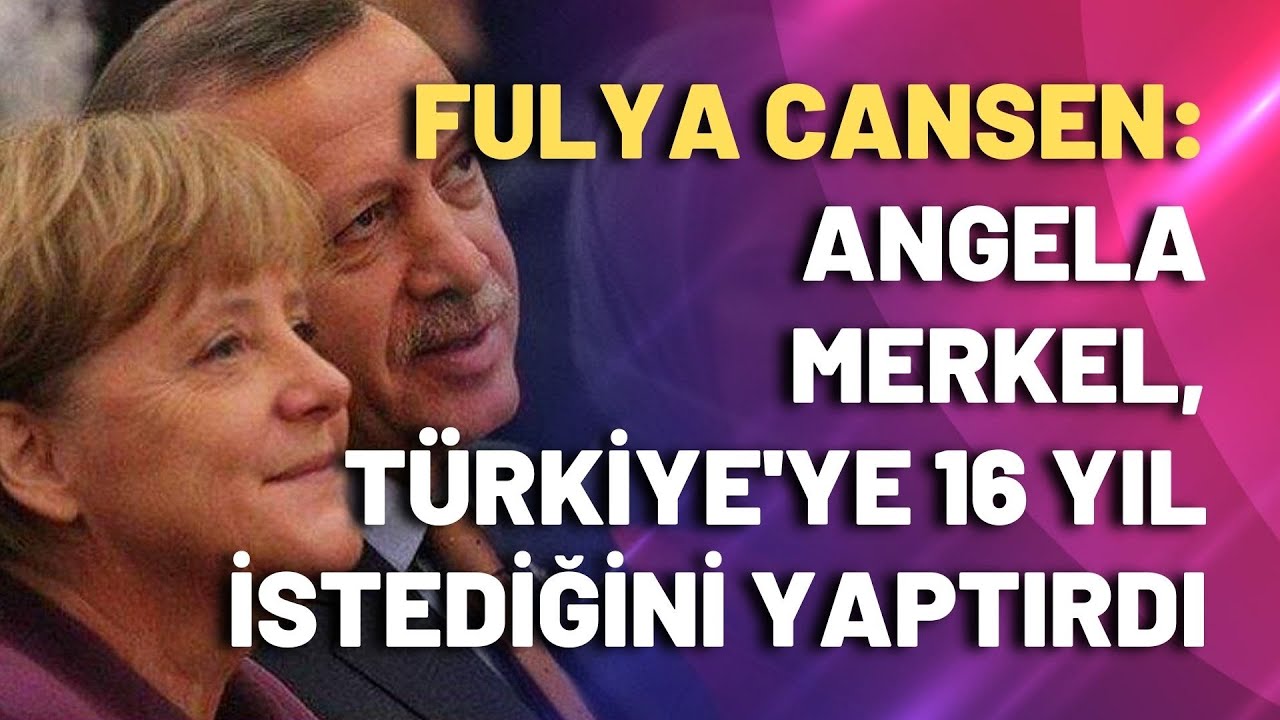 Fulya Cansen: Angela Merkel, Türkiye’ye 16 yıl istediğini yaptırdı