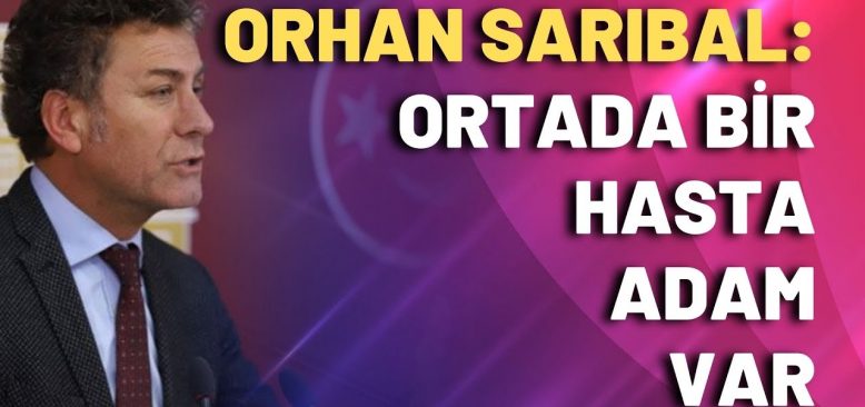 Orhan Sarıbal: Ortada bir hasta adam var
