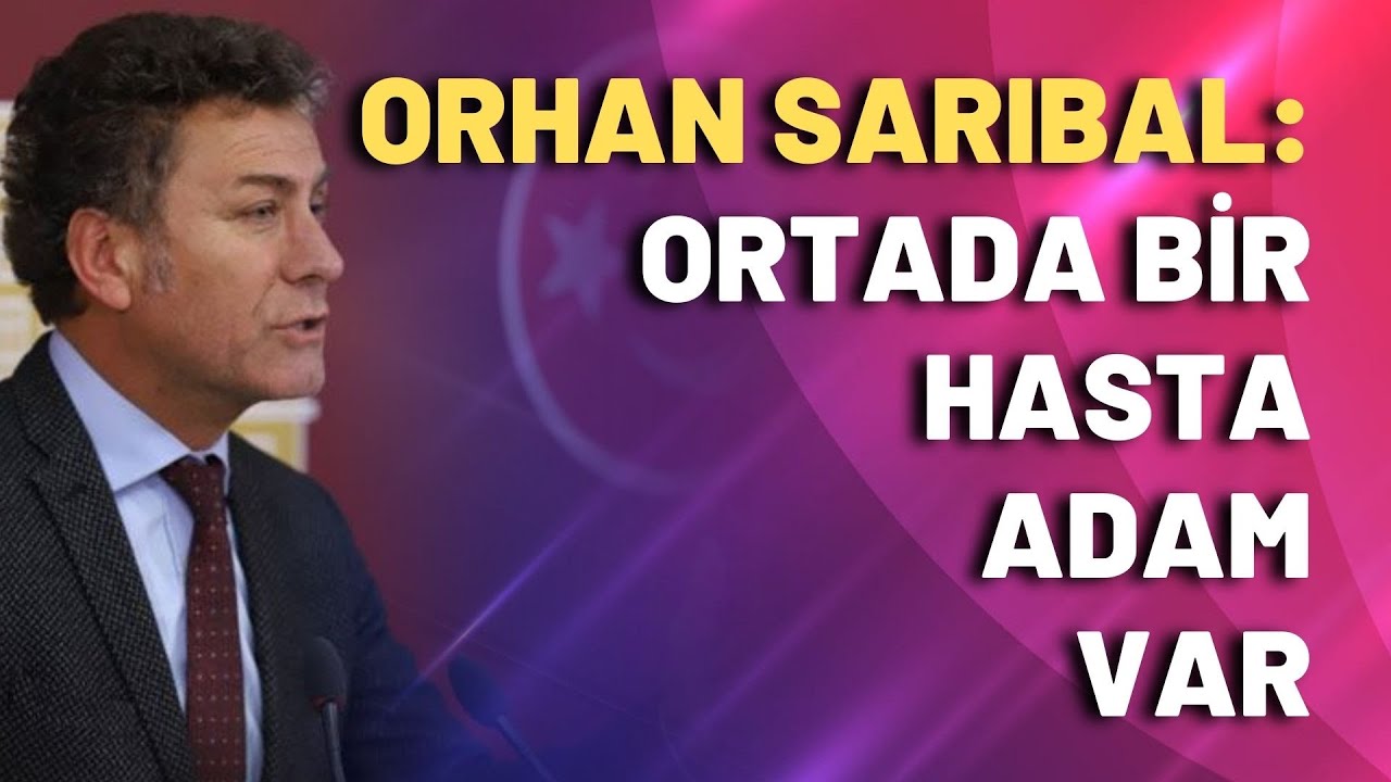 Orhan Sarıbal: Ortada bir hasta adam var