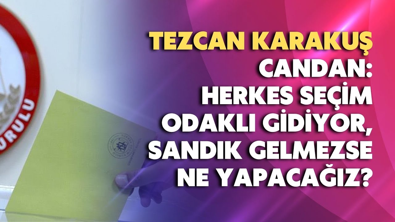 Herkes seçim odaklı gidiyor, sandık gelmezse ne yapacağız?