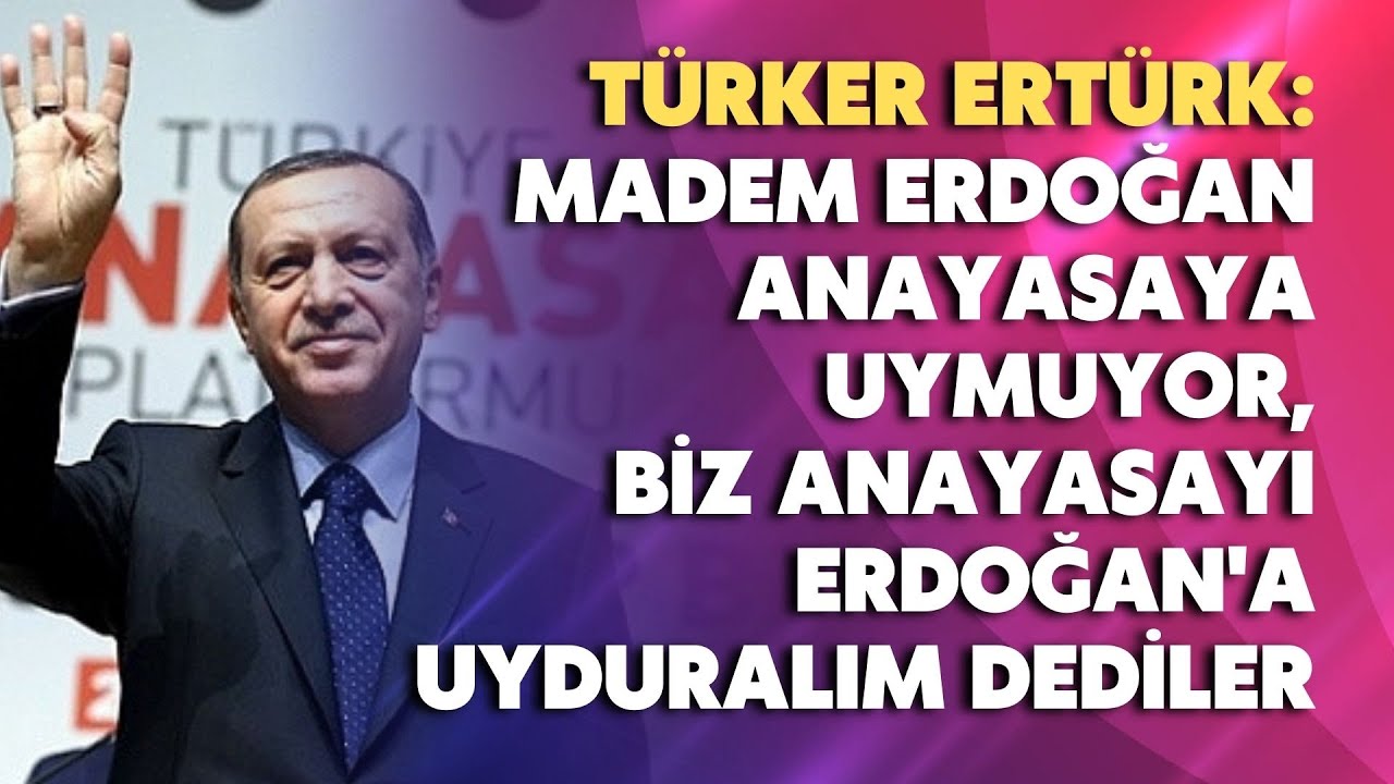 Erdoğan anayasaya uymuyor, biz anayasayı Erdoğan’a uyduralım dediler