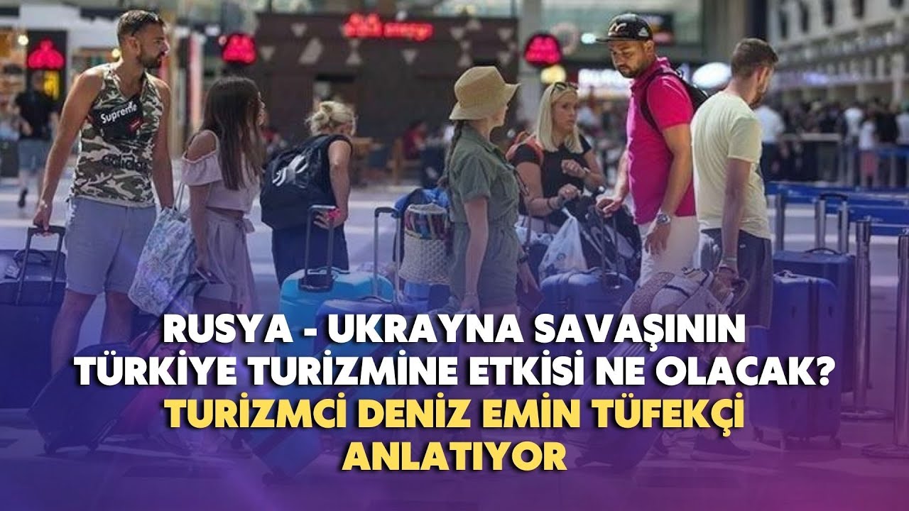 Rusya-Ukrayna savaşının Türkiye turizmine etkisi ne olacak?
