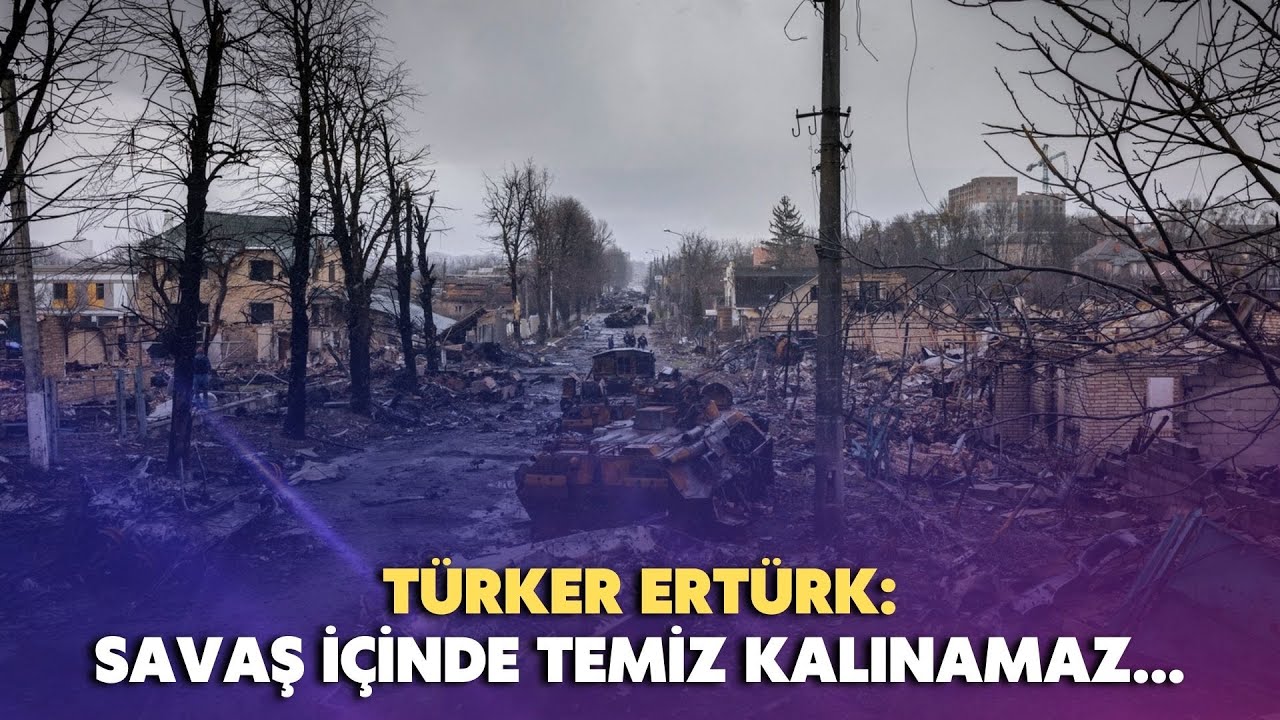 Türker Ertürk: Savaş içinde temiz kalınamaz