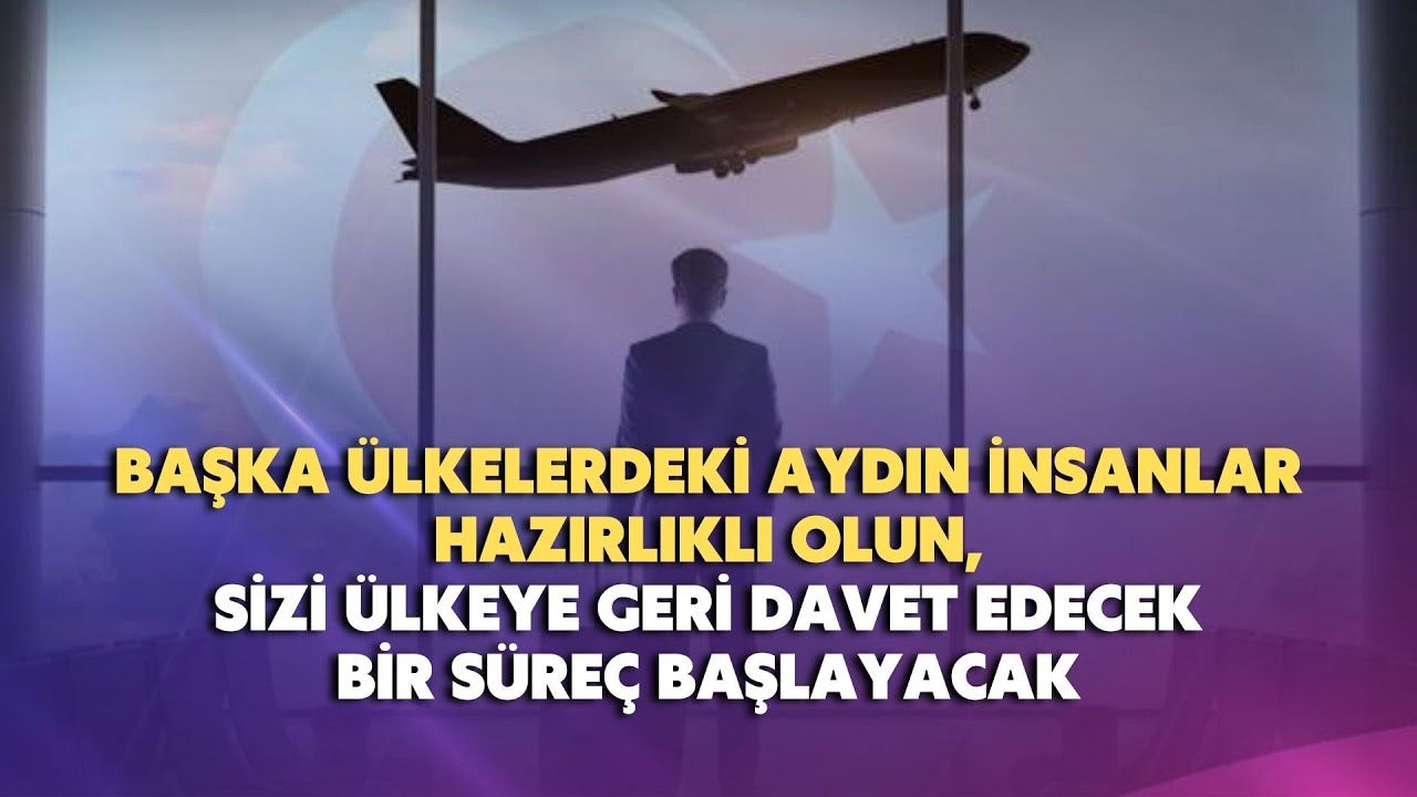 Aydın insanlar hazırlıklı olun, sizi ülkeye geri davet edecek bir süreç başlayacak