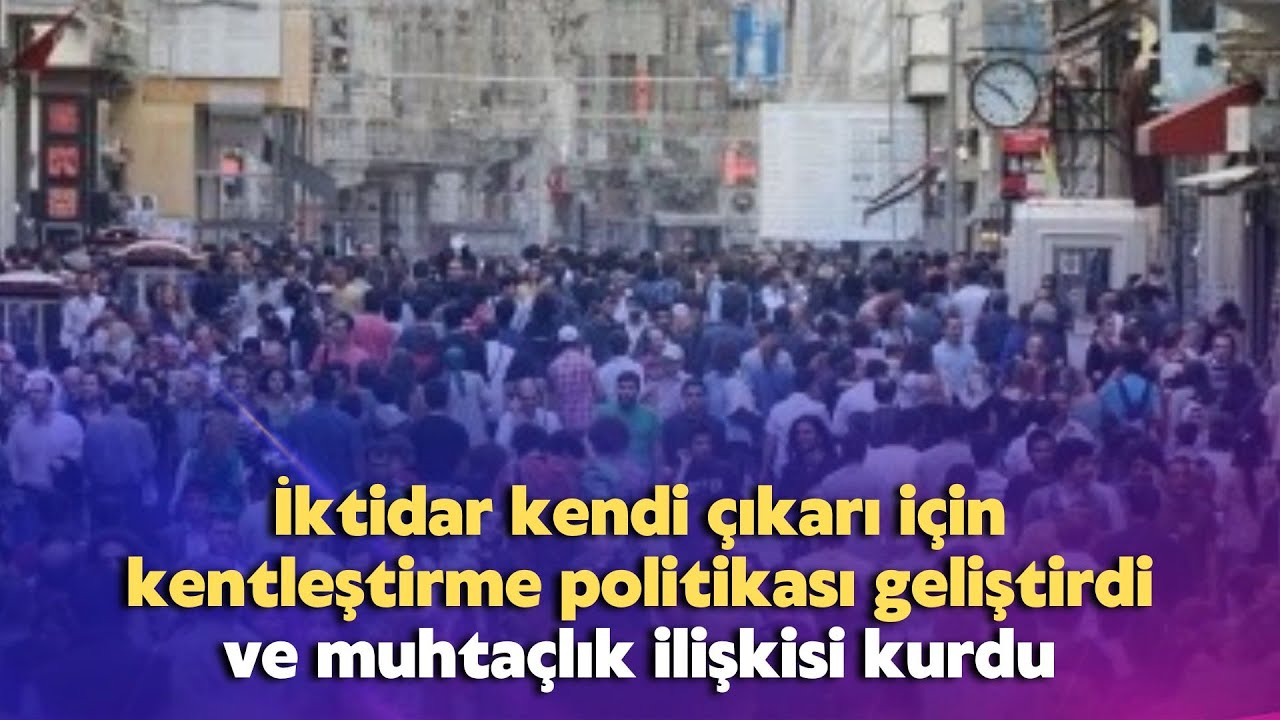 İktidar kendi çıkarı için kentleştirme politikası geliştirdi