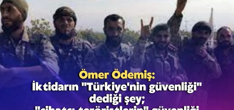 İktidarın "Türkiye'nin güvenliği" dediği şey; "cihatçı teröristlerin" güvenliği
