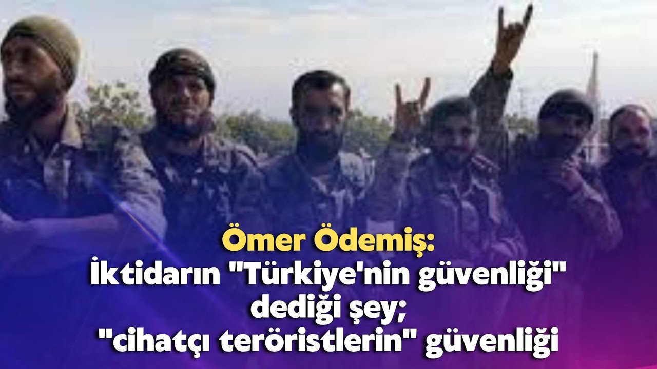 İktidarın "Türkiye’nin güvenliği" dediği şey; "cihatçı teröristlerin" güvenliği