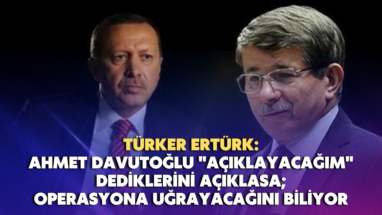 Ahmet Davutoğlu "açıklayacağım" dediklerini açıklasa; operasyona uğrayacağını biliyor