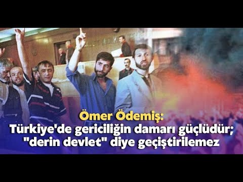 Türkiye’de gericiliğin damarı güçlüdür; "derin devlet" diye geçiştirilemez