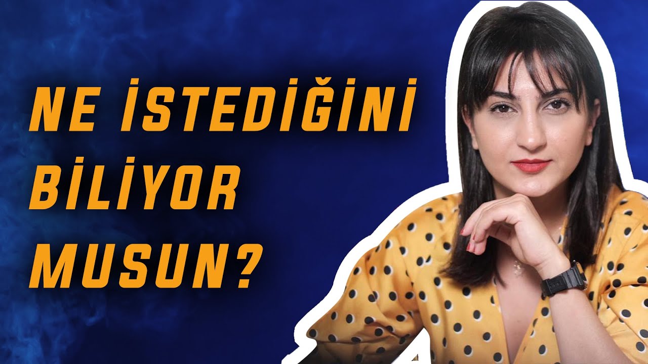 Ne istediğini biliyor musun?