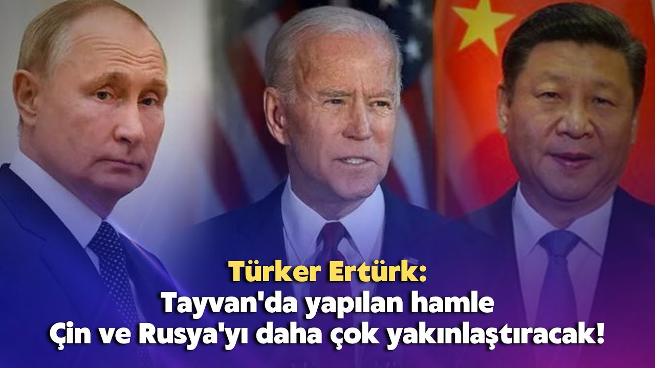 Tayvan’da yapılan hamle Çin ve Rusya’yı daha çok yakınlaştıracak