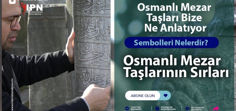 Osmanlı Mezar Taşlarının Sırları ve Sembolleri Nelerdir?
