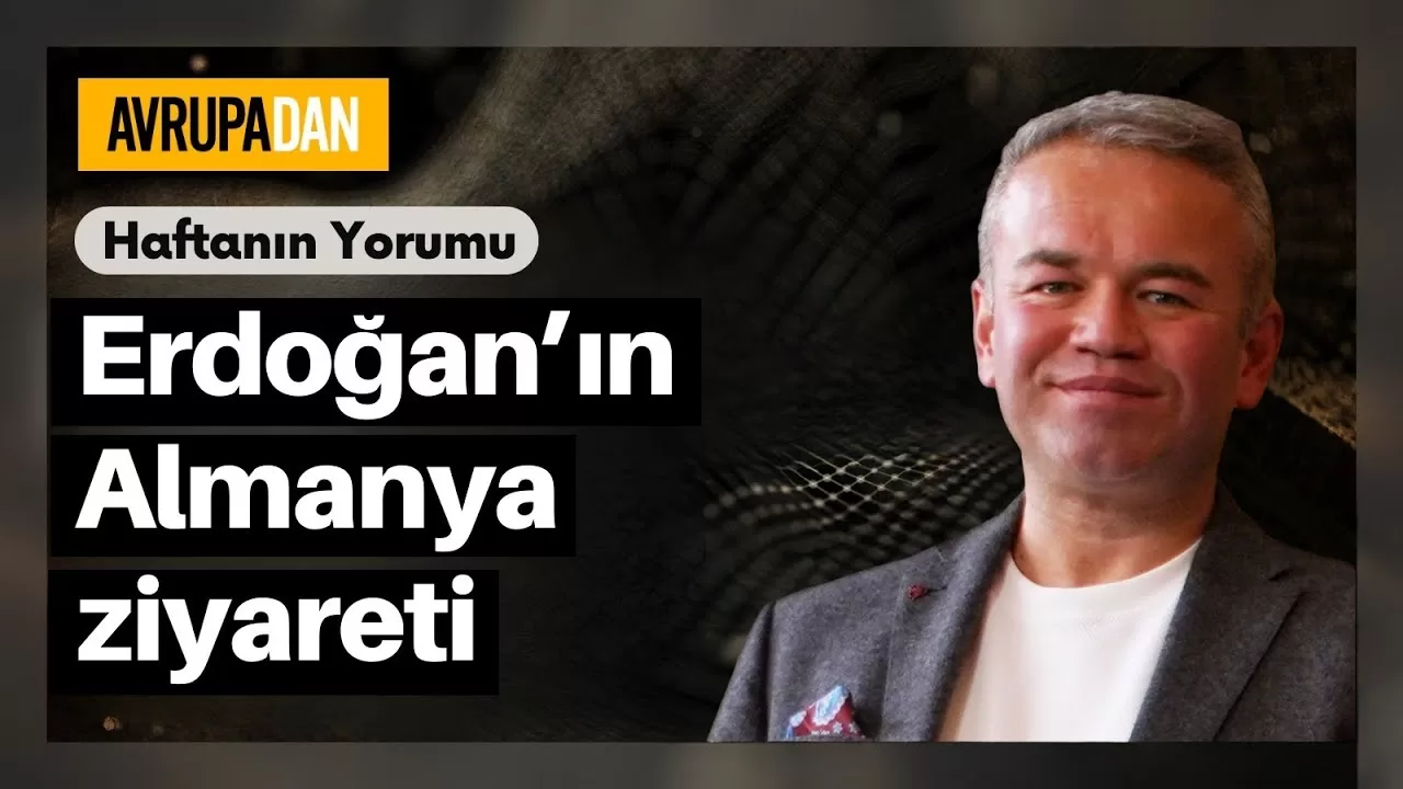 Haftanın Yorumu: Erdoğan’ın Almanya ziyareti