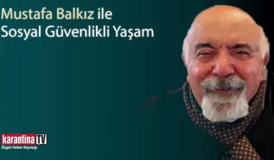Mustafa Balkız ile Sosyal Güvenlikli Yaşam – Karantina TV