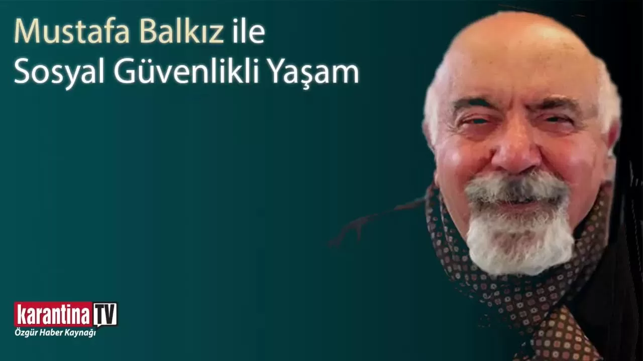 Mustafa Balkız ile Sosyal Güvenlikli Yaşam – Karantina TV
