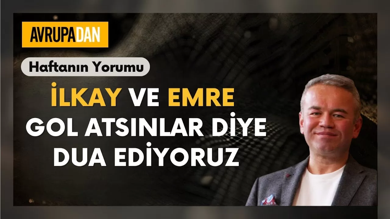 İlkay ve Emre gol atsın diye dua ediyoruz