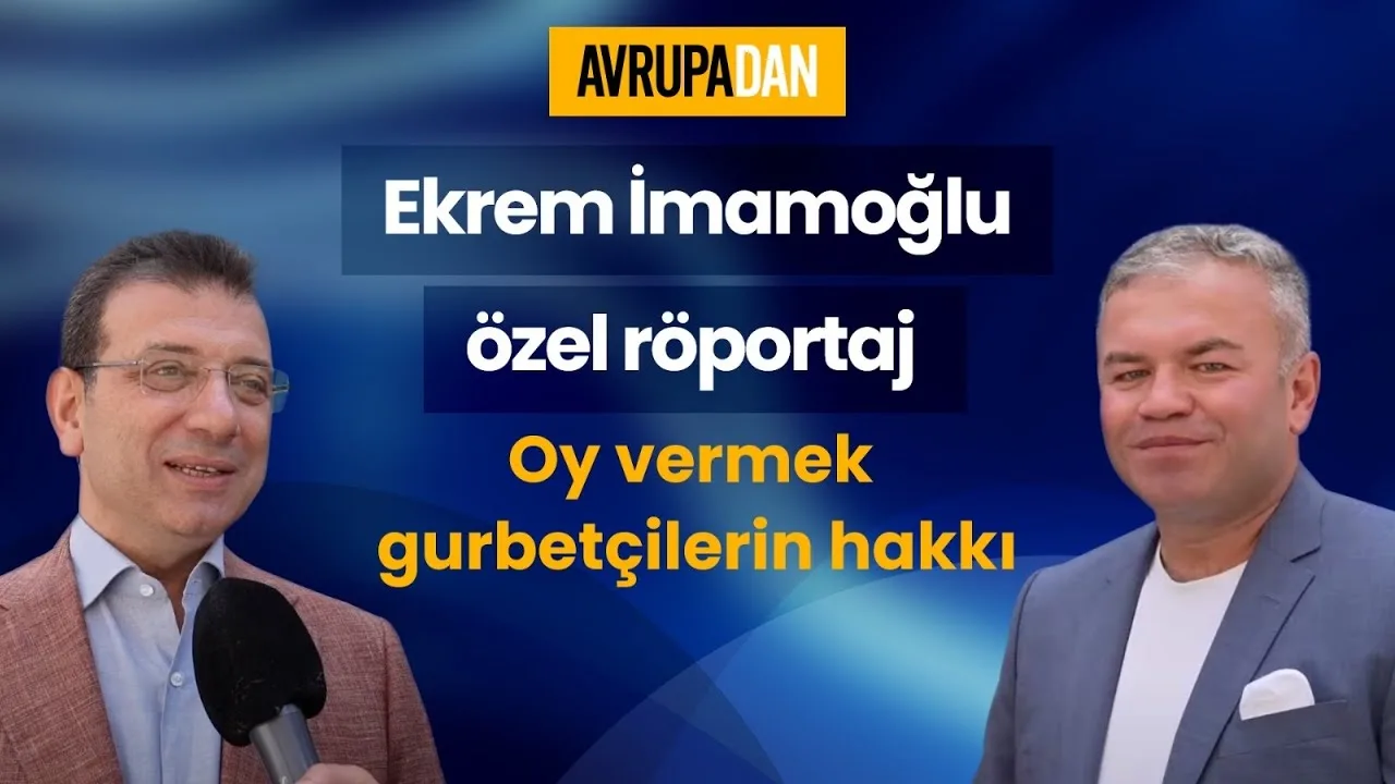 Ekrem İmamoğlu özel röportaj: Oy vermek gurbetçilerin hakkı