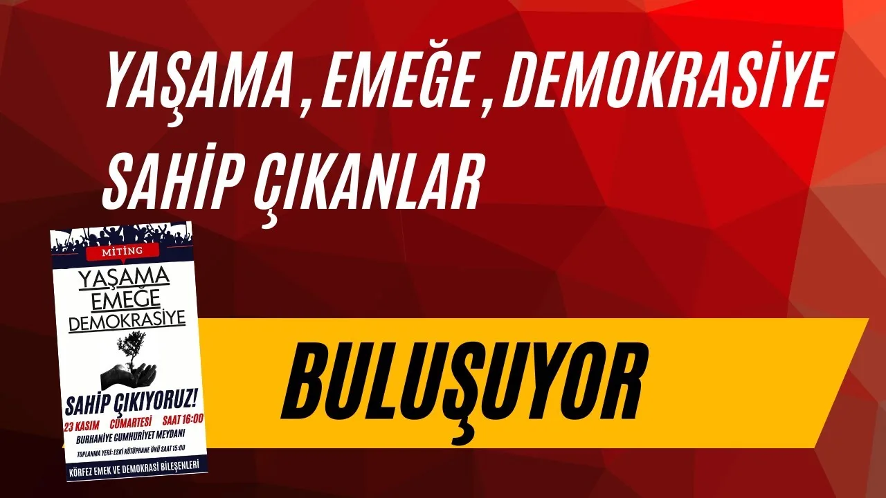 Yaşama, emeğe, demokrasiye sahip çıkanlar buluşuyor