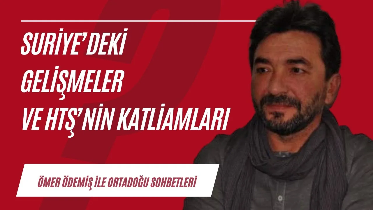 Suriye’deki gelişmeler ve HTŞ’nin katliamları