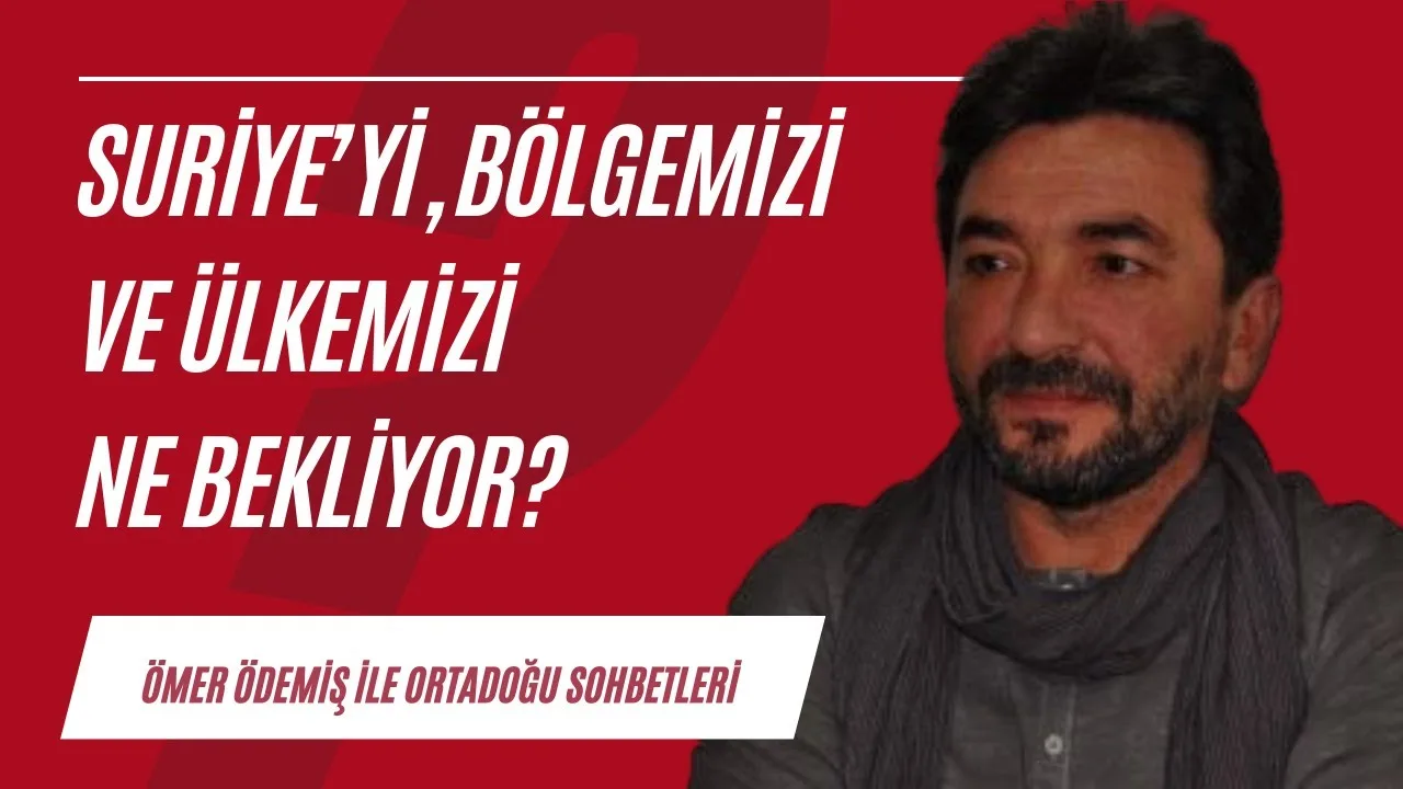 Suriye’yi, bölgemizi ve ülkemizi ne bekliyor?