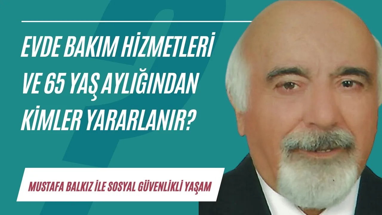 Evde Bakım hizmetleri ve 65 yaş aylığından kimler yararlanır?
