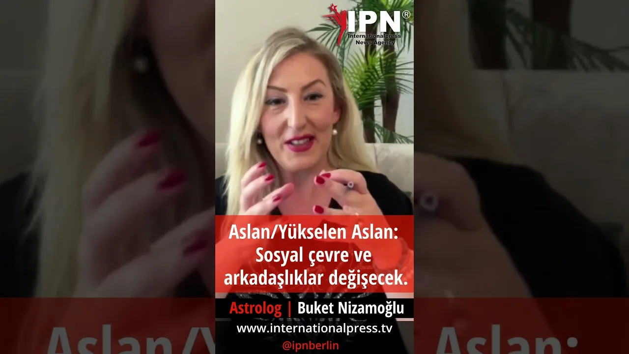Yükselen Aslan: Sosyal çevre ve arkadaşlıklar değişecek.