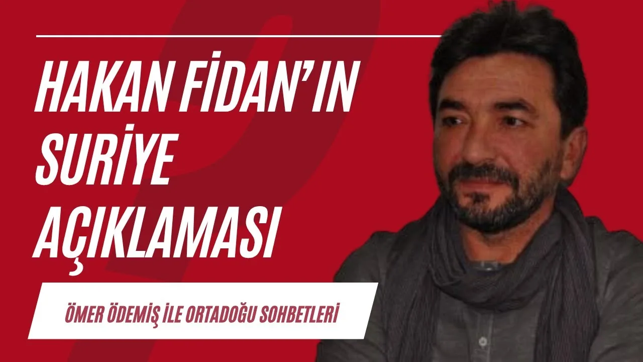 Hakan Fidan’ın Suriye açıklaması ve güncel gelişmeler