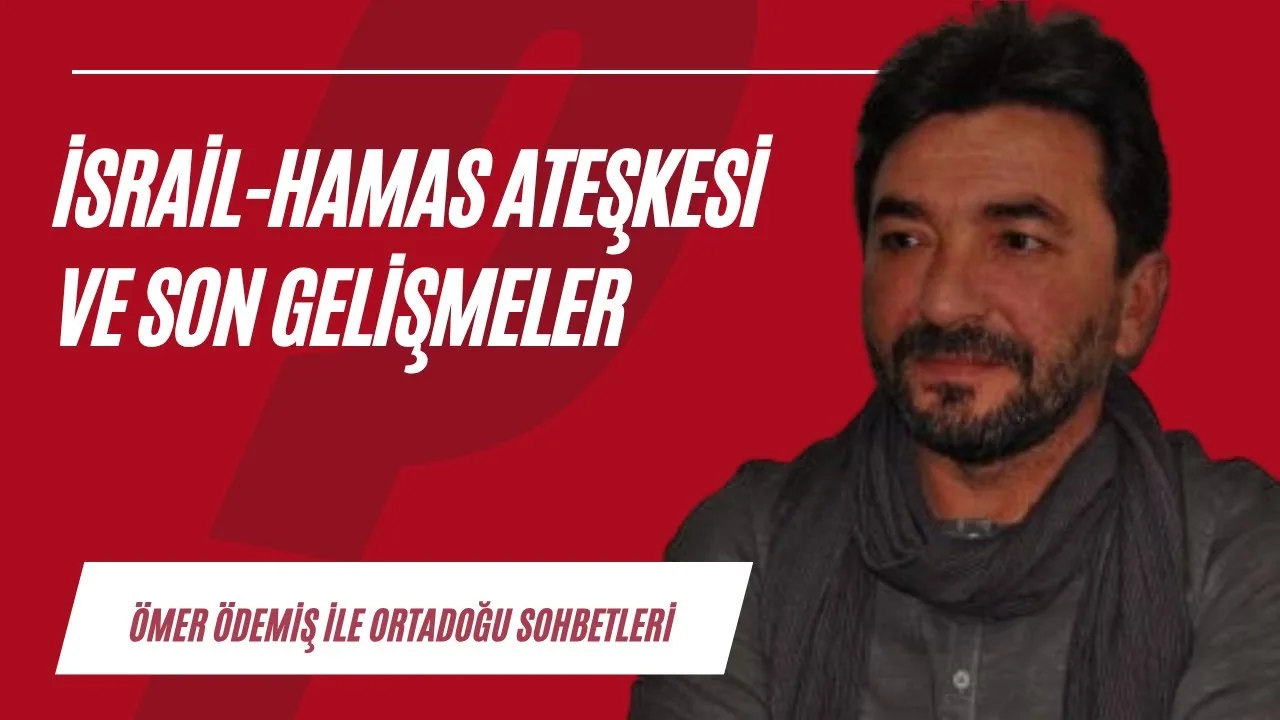 İsrail-Hamas ateşkesi ve bölgemizdeki güncel gelişmeler