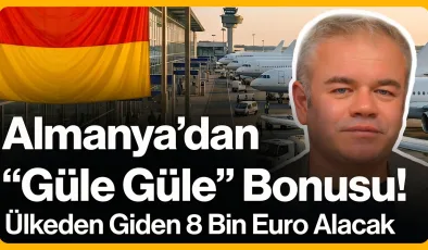 Almanya’dan Gidene 8000 Euro Verilecek…