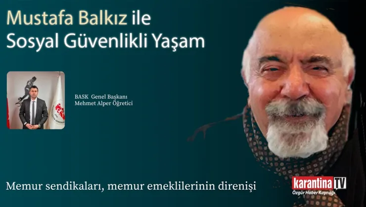 BASK Genel Başkanı Mehmet Alper Öğretici, Mustafa Balkız ile Sosyal Güvenlikli Yaşam’da
