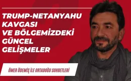 Trump-Netanyahu kavgası ve bölgemizdeki güncel gelişmeler
